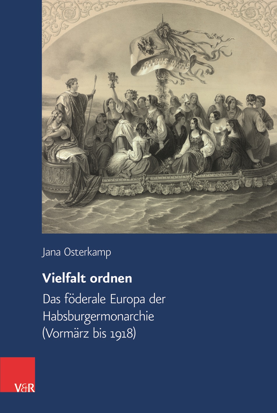 Titelbild von: Jana Osterkamp, "Vielfallt ordnen, das föderale Europa der Habsburgermonarchie (Vormärz bis 1918)